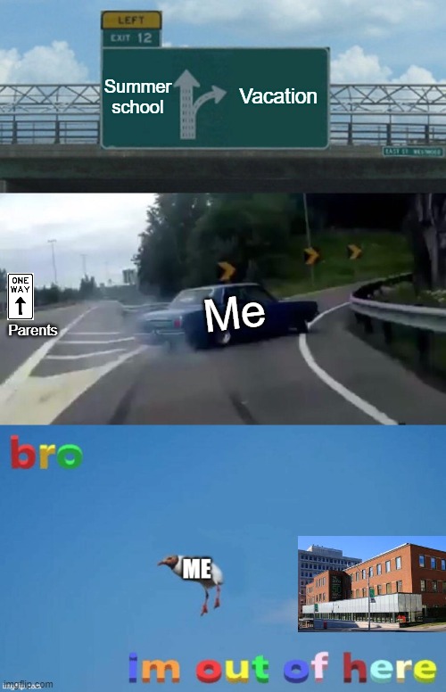 Summer school; Vacation; Me; Parents | image tagged in memes,left exit 12 off ramp | made w/ Imgflip meme maker