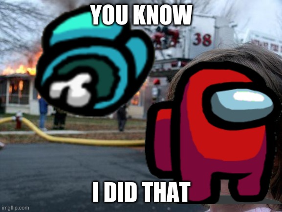 YOU KNOW; I DID THAT | image tagged in disaster girl | made w/ Imgflip meme maker