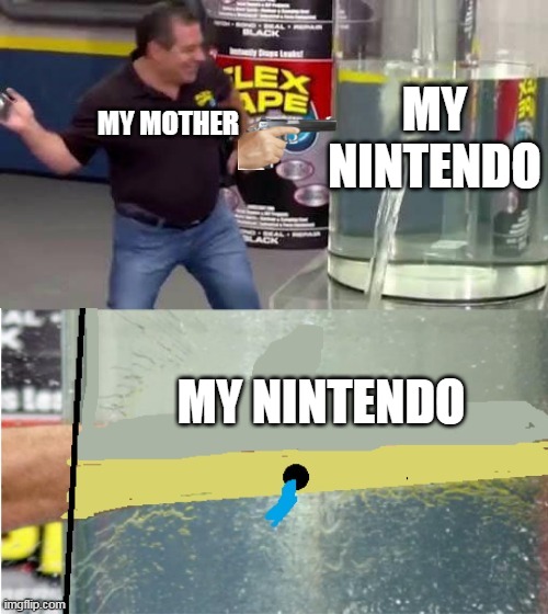 so i decided modify flex tape | MY NINTENDO; MY MOTHER; MY NINTENDO | image tagged in flex gun | made w/ Imgflip meme maker