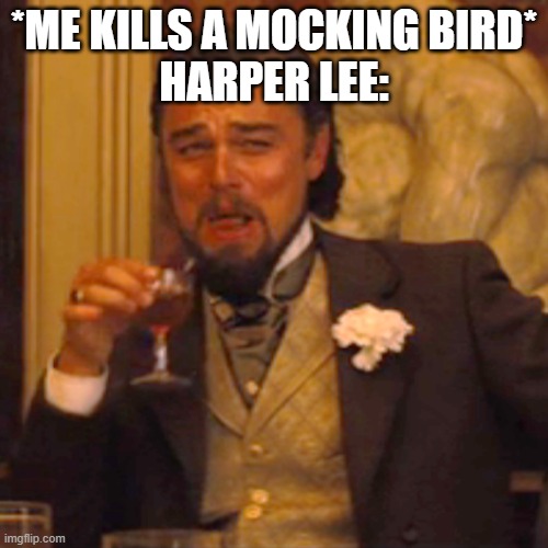 Laughing Leo Meme | *ME KILLS A MOCKING BIRD*
HARPER LEE: | image tagged in memes,laughing leo | made w/ Imgflip meme maker