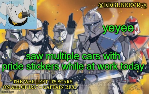 yeyee | yeyee; saw multiple cars with pride stickers while at work today | image tagged in clone commander temp | made w/ Imgflip meme maker