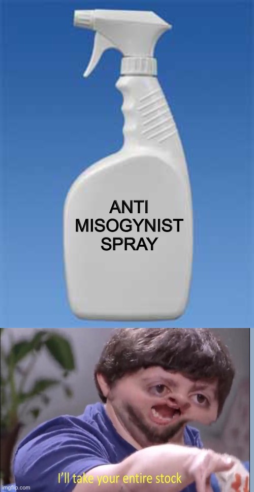 Spray bottle | ANTI MISOGYNIST SPRAY | image tagged in anti misogyny,misogyny,feminist | made w/ Imgflip meme maker