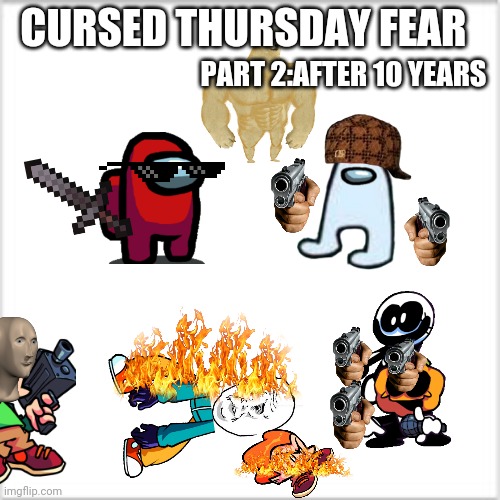 Cursed Thursday Fear | PART 2:AFTER 10 YEARS; CURSED THURSDAY FEAR | image tagged in among us,friday night funkin | made w/ Imgflip meme maker