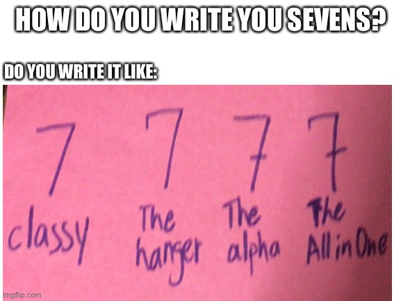 How do you write your sevens | HOW DO YOU WRITE YOU SEVENS? DO YOU WRITE IT LIKE: | image tagged in numbers | made w/ Imgflip meme maker