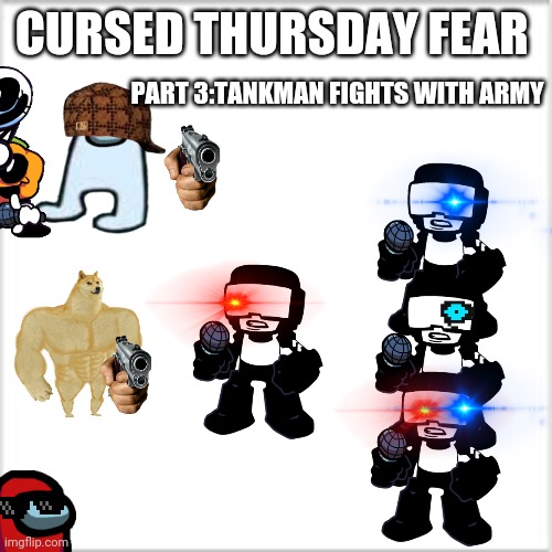 Cursed Thursday Fear 3 | CURSED THURSDAY FEAR; PART 3:TANKMAN FIGHTS WITH ARMY | image tagged in among us,friday night funkin | made w/ Imgflip meme maker