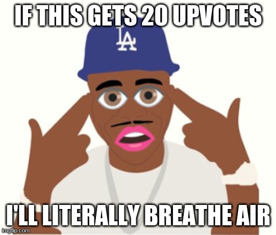 J O K E | IF THIS GETS 20 UPVOTES; I'LL LITERALLY BREATHE AIR | image tagged in dababy | made w/ Imgflip meme maker