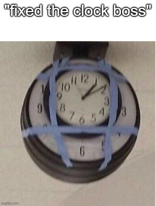 "fixed the clock boss" | made w/ Imgflip meme maker