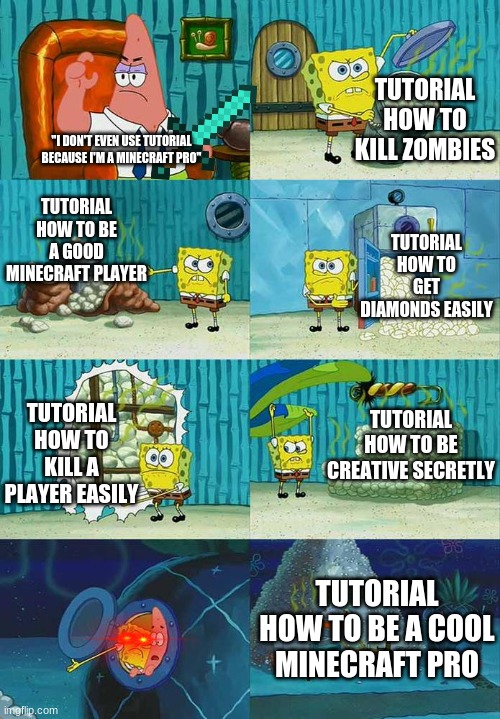 SEE YOUR NOT A PRO |  TUTORIAL HOW TO KILL ZOMBIES; "I DON'T EVEN USE TUTORIAL BECAUSE I'M A MINECRAFT PRO"; TUTORIAL HOW TO BE A GOOD MINECRAFT PLAYER; TUTORIAL HOW TO GET DIAMONDS EASILY; TUTORIAL HOW TO BE CREATIVE SECRETLY; TUTORIAL HOW TO KILL A PLAYER EASILY; TUTORIAL HOW TO BE A COOL MINECRAFT PRO | image tagged in patrick question spongebob proof | made w/ Imgflip meme maker