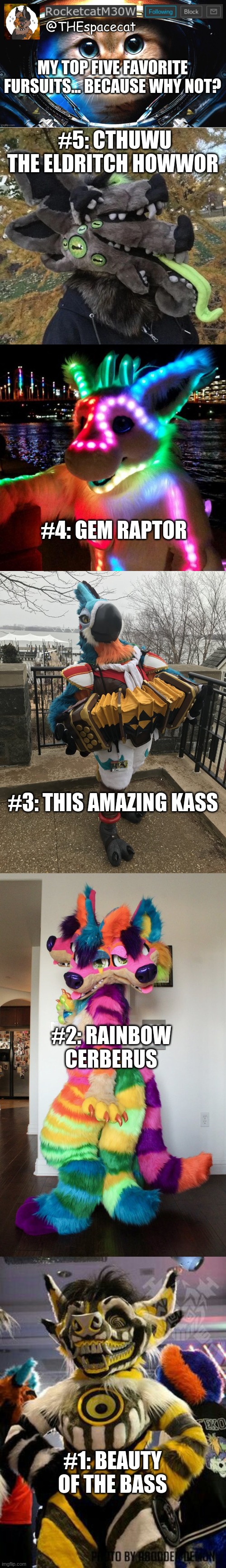 [Note from squid dog: Kass tho...] | MY TOP FIVE FAVORITE FURSUITS... BECAUSE WHY NOT? #5: CTHUWU THE ELDRITCH HOWWOR; #4: GEM RAPTOR; #3: THIS AMAZING KASS; #2: RAINBOW CERBERUS; #1: BEAUTY OF THE BASS | image tagged in rocketcatm30w announcement template | made w/ Imgflip meme maker