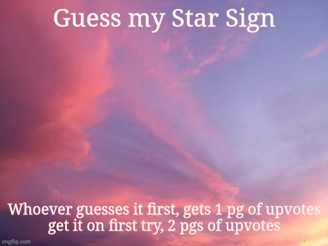 Guess it, i dare you | Guess my Star Sign; Whoever guesses it first, gets 1 pg of upvotes
get it on first try, 2 pgs of upvotes | image tagged in challenge | made w/ Imgflip meme maker