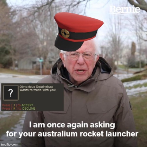 bernie wants to trade | image tagged in bernie i am once again asking for your support,funny,tf2 | made w/ Imgflip meme maker