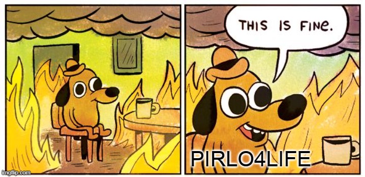 This Is Fine Meme | PIRLO4LIFE | image tagged in memes,this is fine | made w/ Imgflip meme maker