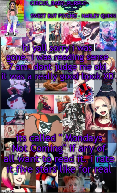 *since* please don't judge my horrible grammar lol | hi yall sorry i was gone. i was reading sense 7 am. dont judge me oki it was a really good book XD; its called " Mondays Not Coming" if any of all want to read it. i rate it five stars like for real | image tagged in harley quinn temp bc why not | made w/ Imgflip meme maker