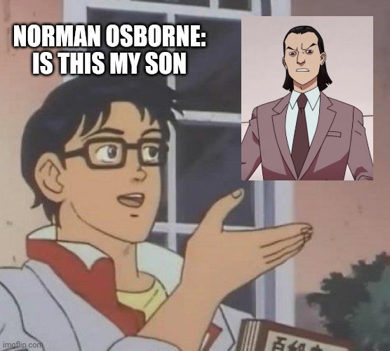 Is This A Pigeon Meme | NORMAN OSBORNE: IS THIS MY SON | image tagged in memes,is this a pigeon | made w/ Imgflip meme maker