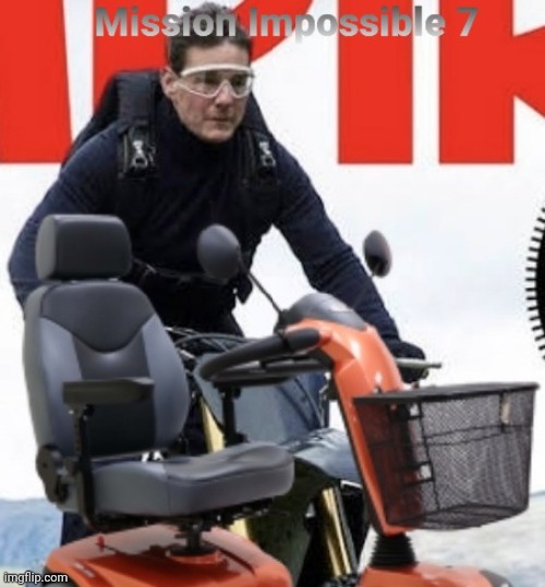 Mission Impossible 7: Still Alive | image tagged in tom cruise,mission impossible,grandpa,scooter,old people,2021 | made w/ Imgflip meme maker