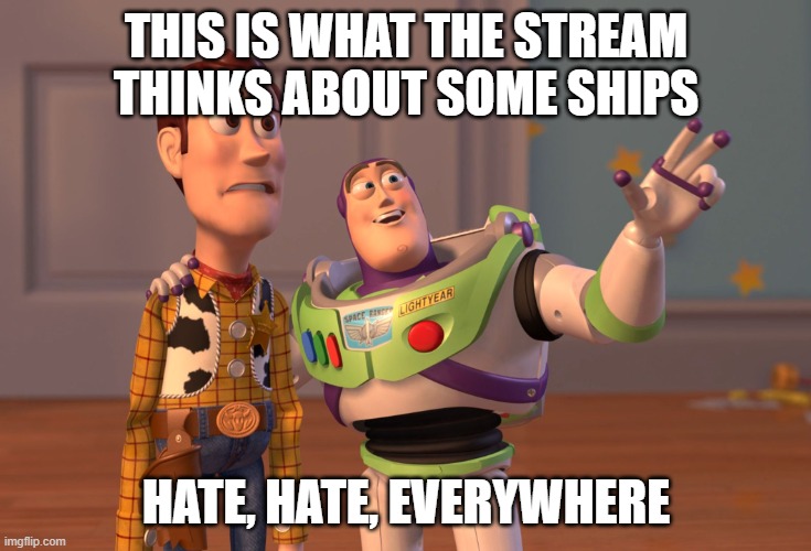 its true (Mod Note- but Undyne X Alphys tho) | THIS IS WHAT THE STREAM THINKS ABOUT SOME SHIPS; HATE, HATE, EVERYWHERE | image tagged in memes,x x everywhere | made w/ Imgflip meme maker