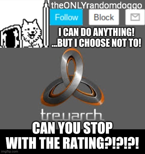 theONLYrandomdoggo's announcement updated | CAN YOU STOP WITH THE RATING?!?!?! | image tagged in theonlyrandomdoggo's announcement updated | made w/ Imgflip meme maker