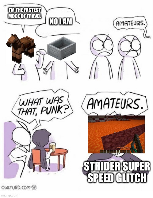 Amateurs | I’M THE FASTEST MODE OF TRAVEL; NO I AM; STRIDER SUPER SPEED GLITCH | image tagged in amateurs | made w/ Imgflip meme maker