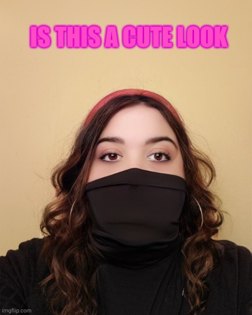Cute? | IS THIS A CUTE LOOK | image tagged in masked maria | made w/ Imgflip meme maker