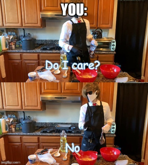 Do I care? No | YOU: | image tagged in do i care no | made w/ Imgflip meme maker