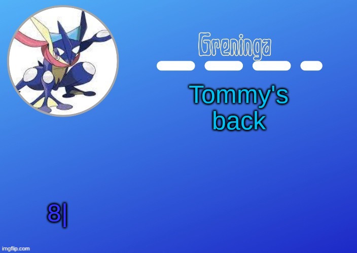 -__________________________________- | Tommy's back; 8| | image tagged in why | made w/ Imgflip meme maker