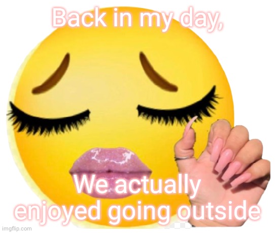 Back in my day, | Back in my day, We actually enjoyed going outside | image tagged in oop | made w/ Imgflip meme maker