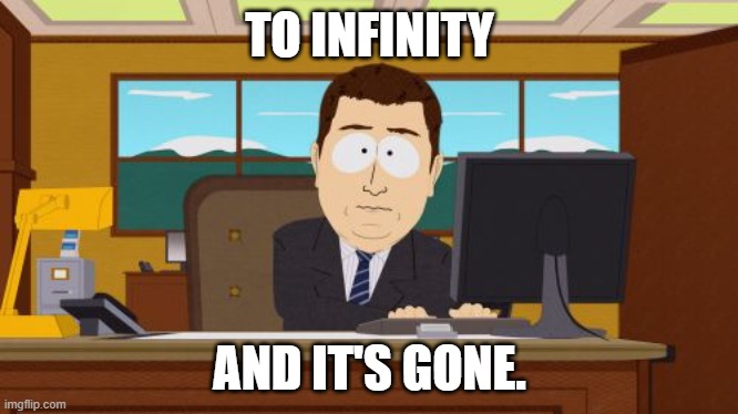 To Infinity and It's Gone! | TO INFINITY; AND IT'S GONE. | image tagged in memes,aaaaand its gone | made w/ Imgflip meme maker