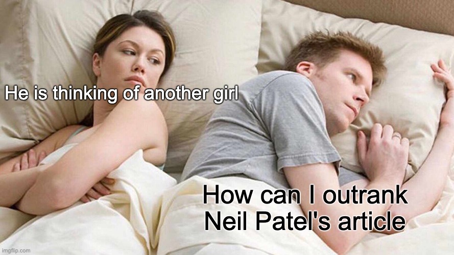 Bloggers Meme | He is thinking of another girl; How can I outrank Neil Patel's article | image tagged in memes,i bet he's thinking about other women | made w/ Imgflip meme maker