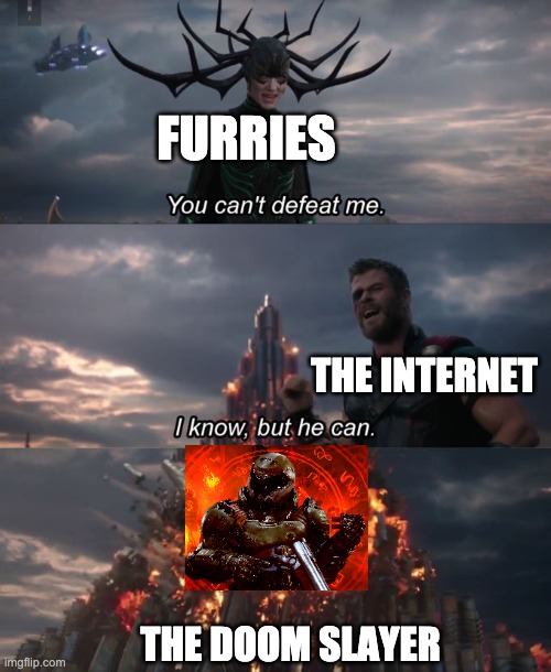 You can't defeat me | FURRIES; THE INTERNET; THE DOOM SLAYER | image tagged in you can't defeat me | made w/ Imgflip meme maker
