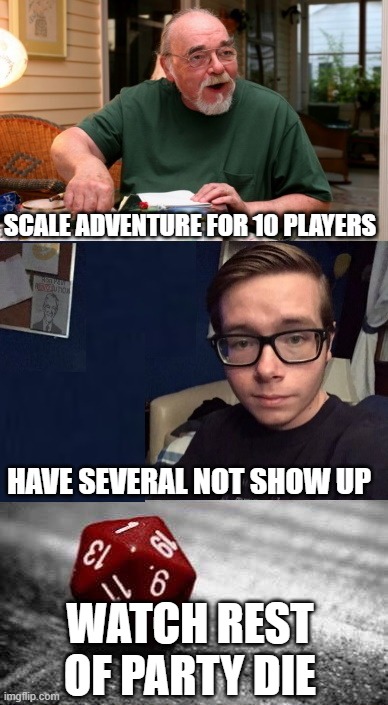 Gary Gygax Games With a Libertarian | SCALE ADVENTURE FOR 10 PLAYERS; HAVE SEVERAL NOT SHOW UP; WATCH REST OF PARTY DIE | image tagged in gary gygax games with a libertarian | made w/ Imgflip meme maker