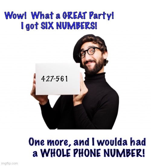 Almost a playa’ |  Wow!  What a GREAT Party!
I got SIX NUMBERS! 427-561; One more, and I woulda had 
a WHOLE PHONE NUMBER! | image tagged in gettin lucky,almost,no cigar | made w/ Imgflip meme maker