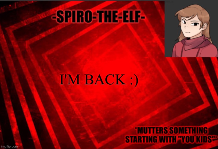 Spiro-the-elf temp | I'M BACK :) | image tagged in spiro-the-elf temp | made w/ Imgflip meme maker