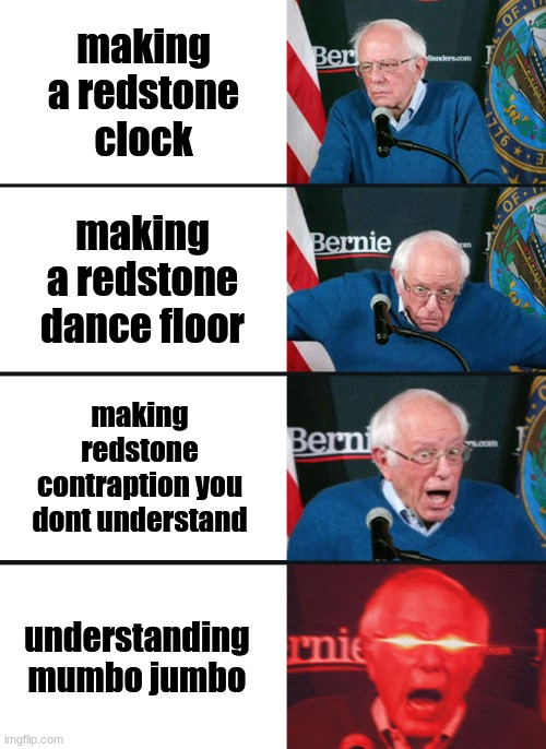 Minecraft redstone be like | making a redstone clock; making a redstone dance floor; making redstone contraption you dont understand; understanding mumbo jumbo | image tagged in bernie sanders reaction nuked | made w/ Imgflip meme maker