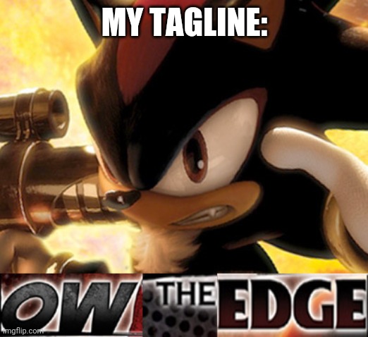 Ow The Edge | MY TAGLINE: | image tagged in ow the edge | made w/ Imgflip meme maker