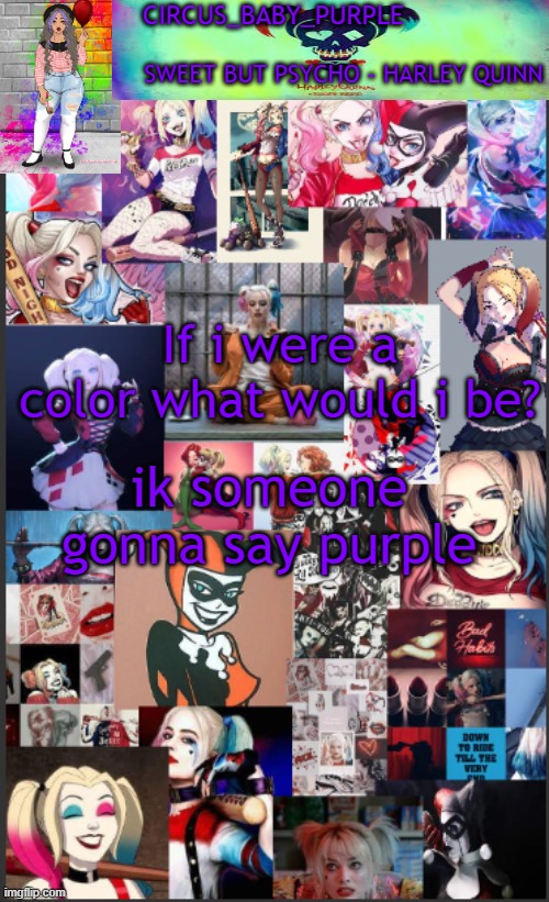 fr tho plz dont say purple unless u think it actually describe my personality | If i were a color what would i be? ik someone gonna say purple | image tagged in harley quinn temp bc why not | made w/ Imgflip meme maker
