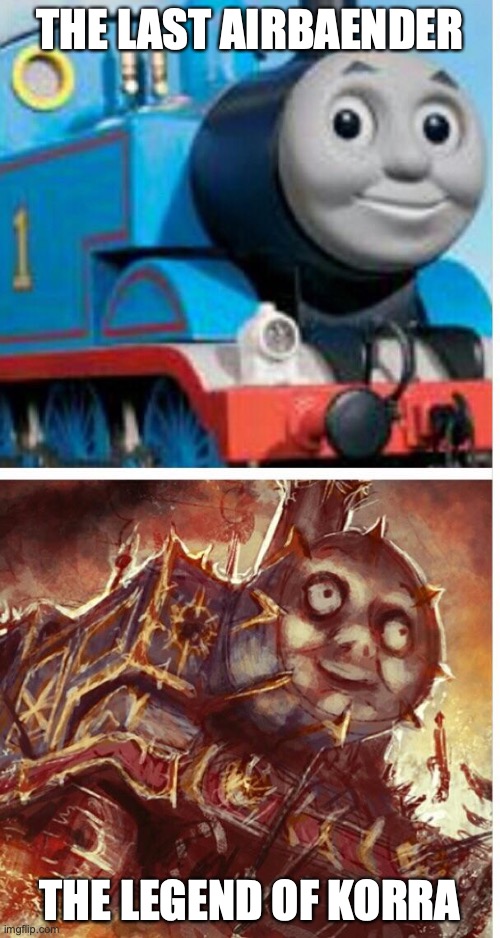 thomas the hell engine | THE LAST AIRBAENDER; THE LEGEND OF KORRA | image tagged in thomas the hell engine | made w/ Imgflip meme maker