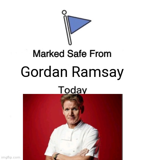 Lol imagine Gordan Ramsay actually seeing this | Gordan Ramsay | image tagged in memes,marked safe from,chef gordon ramsay | made w/ Imgflip meme maker