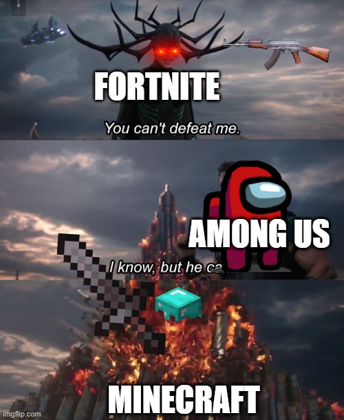 You can't defeat me | FORTNITE; AMONG US; MINECRAFT | image tagged in you can't defeat me | made w/ Imgflip meme maker