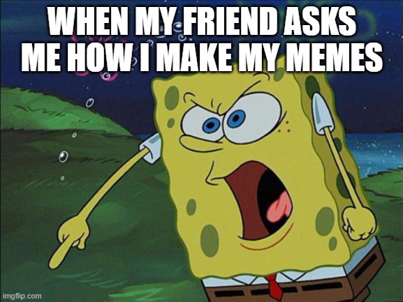 ok | WHEN MY FRIEND ASKS ME HOW I MAKE MY MEMES | image tagged in gary you are gonna finish your dessert | made w/ Imgflip meme maker