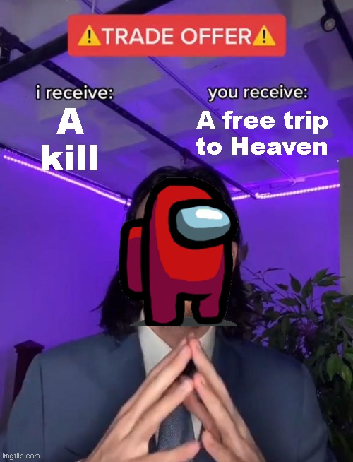 Sounds Like A Solid Deal! |  A
kill; A free trip
to Heaven | image tagged in trade offer,among us | made w/ Imgflip meme maker