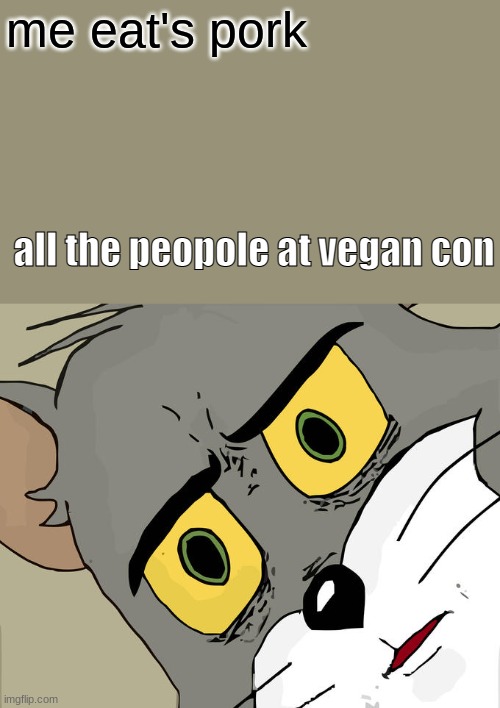 Unsettled Tom Meme | me eat's pork; all the peopole at vegan con | image tagged in memes,unsettled tom | made w/ Imgflip meme maker