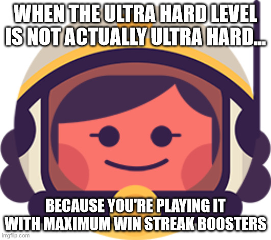 Two Dots: Happy Emily Lovely Meme | WHEN THE ULTRA HARD LEVEL IS NOT ACTUALLY ULTRA HARD... BECAUSE YOU'RE PLAYING IT WITH MAXIMUM WIN STREAK BOOSTERS | image tagged in funny memes | made w/ Imgflip meme maker