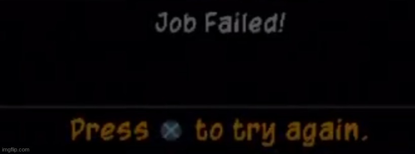 Job failed! | image tagged in sly cooper 2 job failed | made w/ Imgflip meme maker