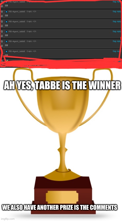 AH YES, TABBE IS THE WINNER; WE ALSO HAVE ANOTHER PRIZE IS THE COMMENTS | image tagged in blank trophy | made w/ Imgflip meme maker