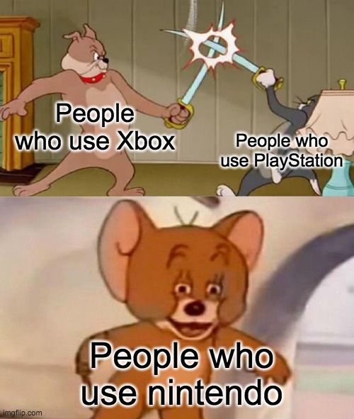 Tom and Jerry swordfight |  People who use Xbox; People who use PlayStation; People who use nintendo | image tagged in tom and jerry swordfight,xbox vs ps4 | made w/ Imgflip meme maker