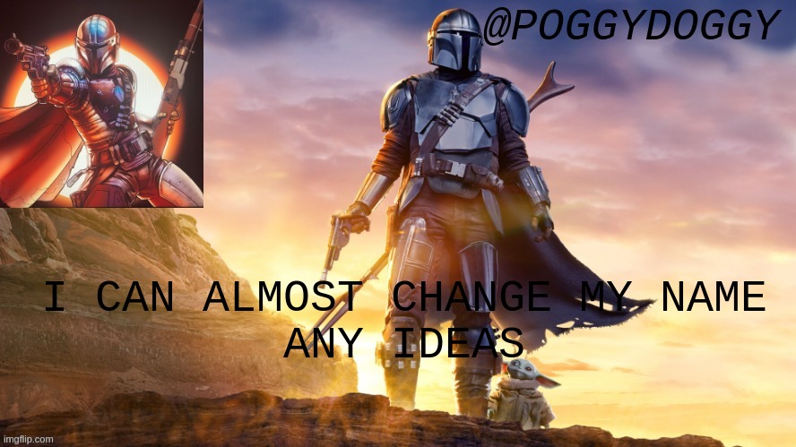 Poggydoggy temp | I CAN ALMOST CHANGE MY NAME
ANY IDEAS | image tagged in poggydoggy temp | made w/ Imgflip meme maker