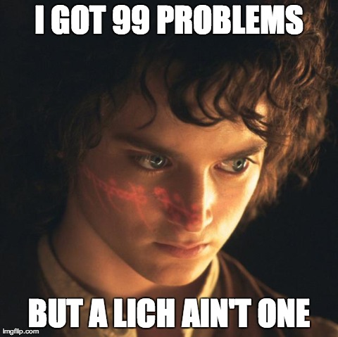 I GOT 99 PROBLEMS BUT A LICH AIN'T ONE | image tagged in 99 problems | made w/ Imgflip meme maker