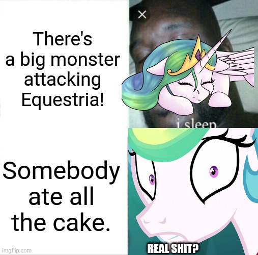 Sleeping Celestia | There's a big monster attacking Equestria! Somebody ate all the cake. REAL SHIT? | image tagged in mlp,sleeping shaq | made w/ Imgflip meme maker