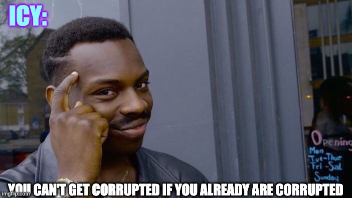 Roll Safe Think About It Meme | ICY: YOU CAN'T GET CORRUPTED IF YOU ALREADY ARE CORRUPTED | image tagged in memes,roll safe think about it | made w/ Imgflip meme maker