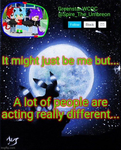 Spire announcement (Greenstar.WCOC) | It might just be me but... A lot of people are acting really different... | image tagged in spire announcement greenstar wcoc | made w/ Imgflip meme maker